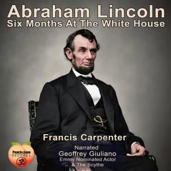 Abraham Lincoln: Six Months At The White House