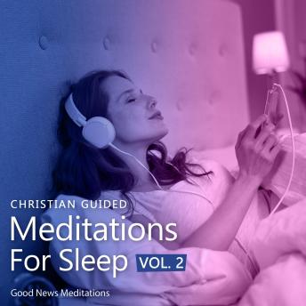 Christian Guided Meditations For Sleep Vol. 2: Scripture-Based Meditations to Deepen Your Connection with God and Experience Restful Sleep