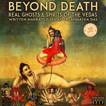 Beyond Death; Real Ghosts & Spirits Of The Vedas