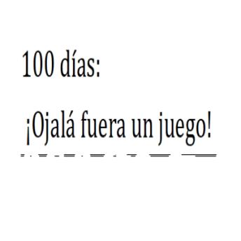 100 días: ¡Ojalá fuera un juego!