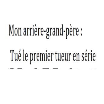 [French] - Mon arrière-grand-père:: Tué le premier tueur en série