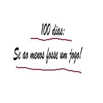 [Portuguese] - 100 dias: Se ao menos fosse um jogo!
