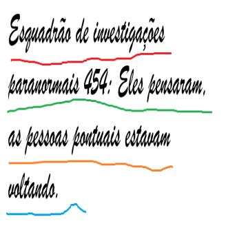 [Portuguese] - Esquadrão de investigações paranormais 454: Eles pensaram, as pessoas pontuais estavam voltando