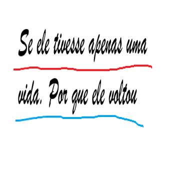 [Portuguese] - Se ele tivesse apenas uma vida. Por que ele voltou