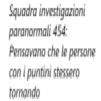 [Italian] - Squadra investigazioni paranormali 454: Pensavano che le persone con i puntini stessero tornando