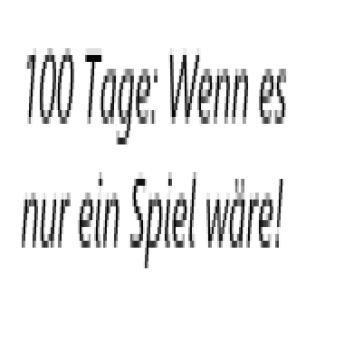 [German] - 100 Tage: Wenn es nur ein Spiel wäre!