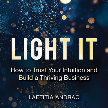 Light It: How to Trust Your Intuition and Build a Thriving Business