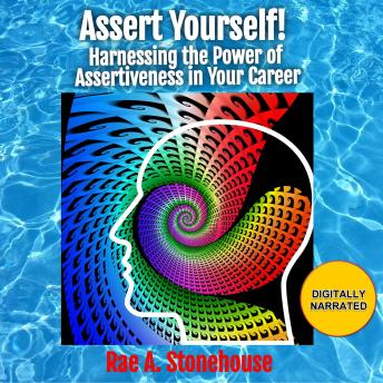 Download Assert Yourself!: Harnessing the Power of Assertiveness in Your Career by Rae A. Stonehouse