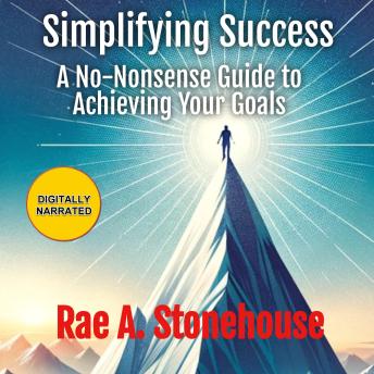 Simplifying Success: A No-Nonsense Guide to Achieving Your Goals