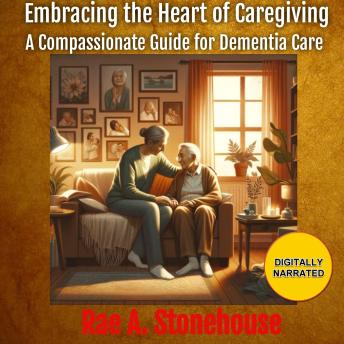 Embracing the Heart of Caregiving: A Compassionate Guide for Dementia Care