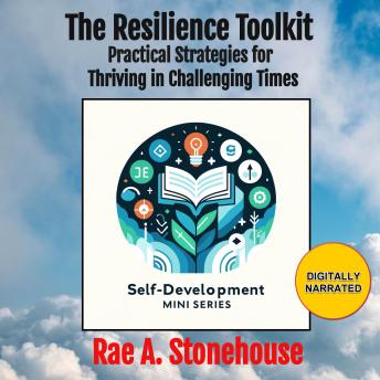 The Resilience Toolkit: Practical Strategies for Thriving in Challenging Times