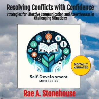 Resolving Conflicts with Confidence:: Strategies for Effective Communication and Assertiveness in Challenging Situations