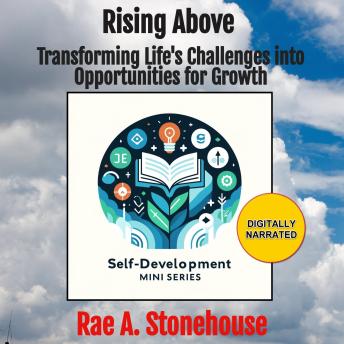 Rising Above: Transforming Life's Challenges into Opportunities for Growth - Rae A. Stonehouse.