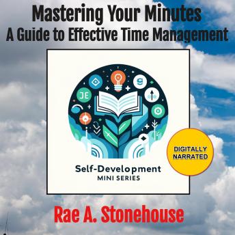 Mastering Your Minutes: A Guide to Effective Time Management - Rae A. Stonehouse