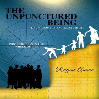 The Unpunctured Being: Vedic Wisdom for Sovereignty in Life: Consciousness for the Wheel of Life
