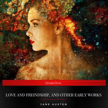 Love and Freindship, and Other Early Works, Audio book by Jane Austen