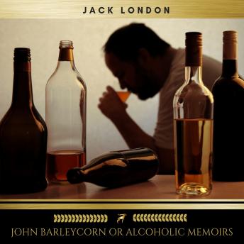 John Barleycorn or Alcoholic Memoirs, Audio book by Jack London