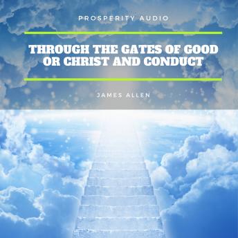 Listen Through the Gates of Good or Christ and Conduct By James Allen Audiobook audiobook