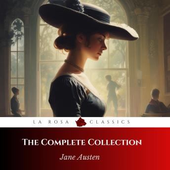 The Complete Jane Austen Collection: Pride and Prejudice, Sense and Sensibility, Mansfield Park, Emma, Northanger Abbey, Persuasion, Sandition, Short Stories, Letters, & More