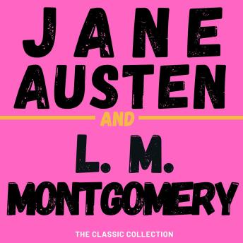 Jane Austen and L.M. Montgomery: The Classic Collection: Jane Austen Complete Novels and Anne of Green Gables Collection