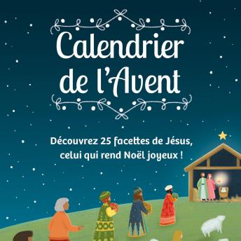 [French] - Calendrier de l'Avant: Découvrez 25 facettes de Jésus, celui qui rend Noël joyeux !