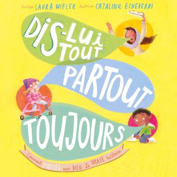 [French] - Dis-lui tout, partout, toujours: Comment parler avec Dieu : la vraie histoire