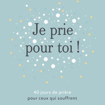 [French] - Je prie pour toi: 40 méditations pour prier pour ceux qui souffrent