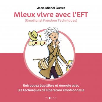 [French] - Mieux vivre avec l'EFT (Emotional Freedom Techniques): Retrouvez équilibre et énergie avec les techniques de libération émotionnelle