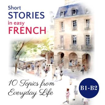 [French] - Short STORIES in easy FRENCH: 10 Topics from Everyday Life