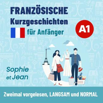[French] - Französische Kurzgeschichten für Anfänger A1: Sophie et Jean - Zweimal vorgelesen, LANGSAM und NORMAL