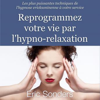 [French] - Reprogrammez votre vie par l'hypno-relaxation: Les plus puissantes techniques de l'hypnose ericksonienne à votre service