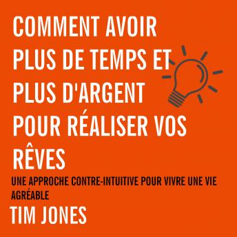 [French] - Comment avoir plus de temps et plus d'argent pour réaliser vos rêves: Une approche contre-intuitive pour avoir une vie agréable