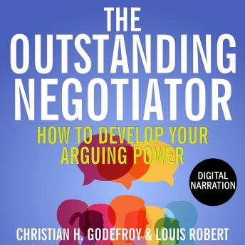 The Outstanding Negotiator: How to develop your arguing power