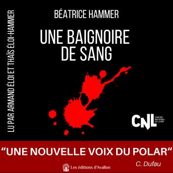 Une baignoire de sang: Un polar psychologique intense, qui met en scène de magnifiques personnages féminins - Béatrice Hammer