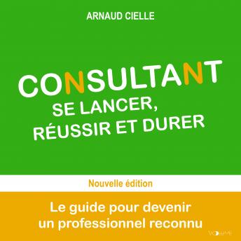 [French] - Consultant : se lancer, réussir et durer: Le guide pour devenir un professionnel reconnu
