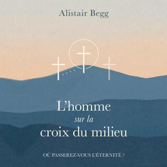 [French] - L'homme sur la croix du milieu: Où passerez vous l'éternité?