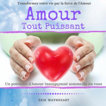 [French] - AMOUR TOUT PUISSANT: Transformez votre vie par la force de l'Amour. Un potentiel d'Amour insoupçonné sommeille en vous.