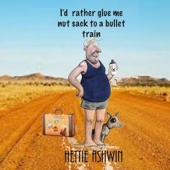 I'd rather glue me nut sack to a bullet train: An Aussie Road Trip