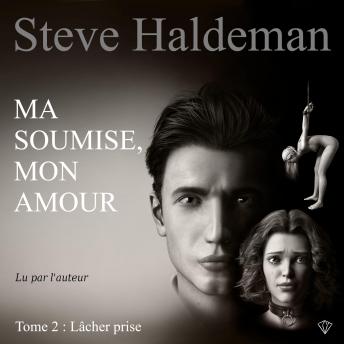 Ma soumise, mon amour: Tome 2 : Lâcher prise - Steve Haldeman