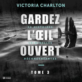 [French] - Gardez l'oeil ouvert Tome 3: 20 Histoires criminelles déconcertantes