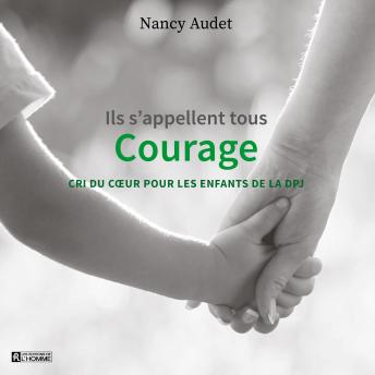 [French] - Ils s'appellent tous Courage: cri du coeur pour les enfants de la DPJ