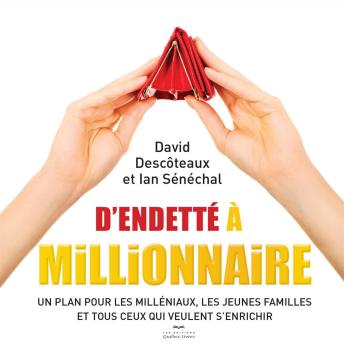 Download D'endetté à millionnaire: Un plan pour les milléniaux, les jeunes familles et tous ceux qui veulent s'enrichir by David Descoteaux, Ian Sénéchal