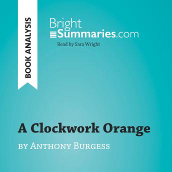 A Clockwork Orange by Anthony Burgess (Book Analysis): Detailed Summary, Analysis and Reading Guide