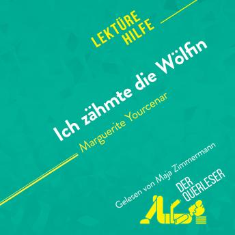 [German] - Ich zähmte die Wölfin von Marguerite Yourcenar (Lektürehilfe): Detaillierte Zusammenfassung, Personenanalyse und Interpretation
