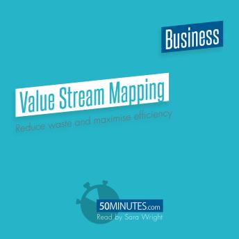 Value Stream Mapping: Reduce waste and maximise efficiency