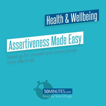 Assertiveness Made Easy: Stand up for yourself and communicate more effectively
