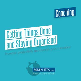 Getting Things Done and Staying Organised: Increase productivity and banish procrastination