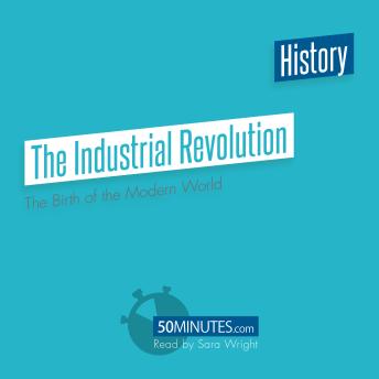 The Industrial Revolution: The Birth of the Modern World