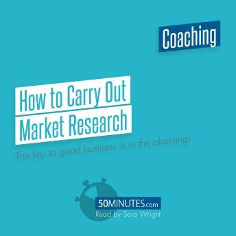 How to Carry Out Market Research: The key to good business is in the planning!