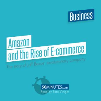Amazon and the Rise of E-commerce: The story of Jeff Bezos' revolutionary company